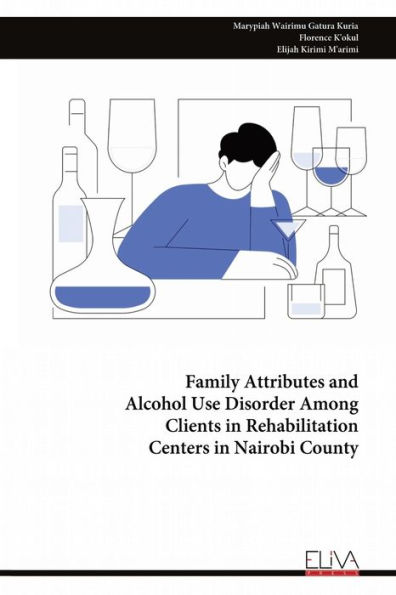 Family Attributes and Alcohol Use Disorder Among Clients in Rehabilitation Centers in Nairobi County