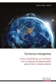 Title: Territorios Inteligentes: Como Transformar un Territorio en un Espacio de Oportunidad para Crecer y Desarrollarse, Author: Carlos Fdez Isoird