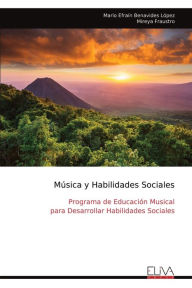 Title: Mï¿½sica y Habilidades Sociales: Programa de Educaciï¿½n Musical para Desarrollar Habilidades Sociales, Author: Mario Efraïn Benavides Lïpez