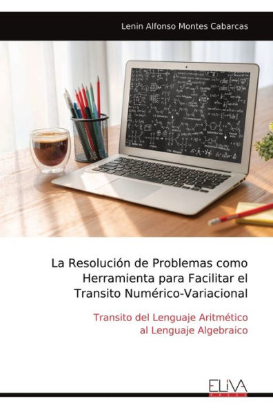 La Resoluciï¿½n de Problemas como Herramienta para Facilitar el Transito Numï¿½rico-Variacional: Transito del Lenguaje Aritmï¿½tico al Lenguaje Algebraico