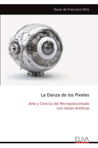Title: La Danza de los Pï¿½xeles: Arte y Ciencia del Microposicionado con Visiï¿½n Artificial, Author: ïscar de Francisco Ortiz