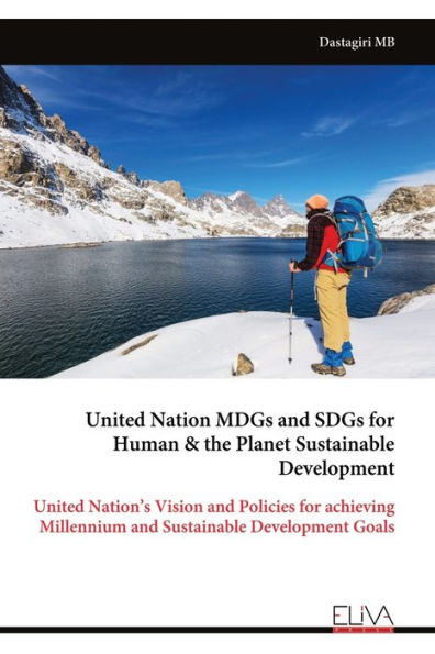 United Nation MDGs and SDGs for Human & the Planet Sustainable Development: United Nation's Vision and Policies for achieving Millennium and Sustainable Development Goals