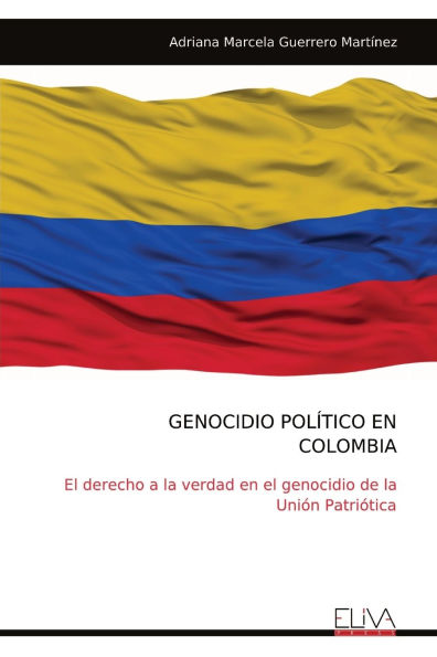 Genocidio Polï¿½tico En Colombia: El derecho a la verdad en el genocidio de la Uniï¿½n Patriï¿½tica