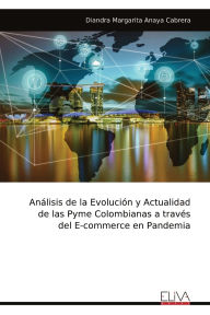 Title: Anï¿½lisis de la Evoluciï¿½n y Actualidad de las Pyme Colombianas a travï¿½s del E-commerce en Pandemia, Author: Diandra Margarita Anaya Cabrera