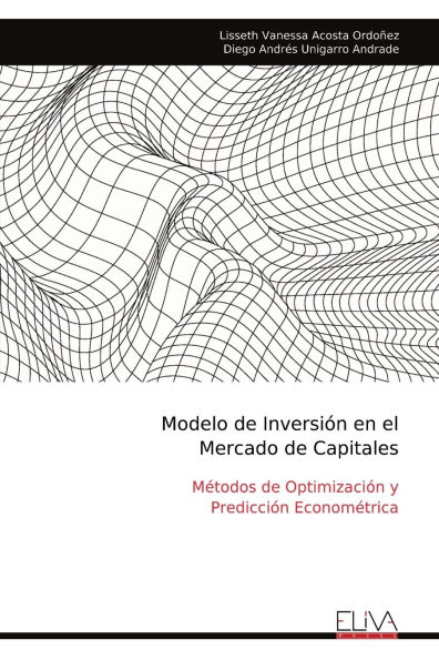 Modelo de Inversiï¿½n en el Mercado de Capitales: Mï¿½todos de Optimizaciï¿½n y Predicciï¿½n Economï¿½trica