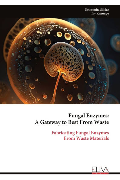 Fungal Enzymes: A Gateway to Best From Waste: Fabricating Fungal Enzymes From Waste Materials