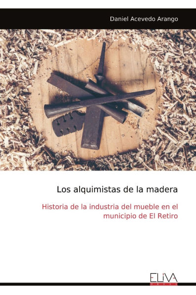 Los alquimistas de la madera: Historia de la industria del mueble en el municipio de El Retiro
