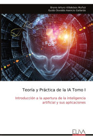 Title: Teorï¿½a y Prï¿½ctica de la IA Tomo I: Introducciï¿½n a la apertura de la inteligencia artificial y sus aplicaciones, Author: Bruno Arturo Villalobos Muïoz
