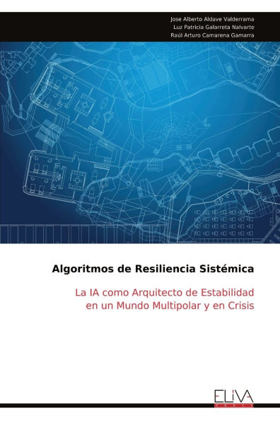 Algoritmos de Resiliencia Sist�mica: La IA como Arquitecto de Estabilidad en un Mundo Multipolar y en Crisis