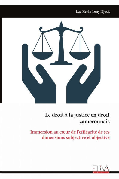 Le droit � la justice en droit camerounais: Immersion au coeur de l'efficacit� de ses dimensions subjective et objective