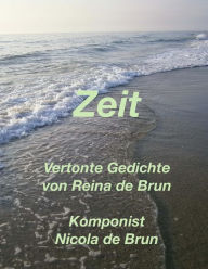 Title: Zeit: Vertonte Gedichte von Reina de Brun, Author: Nicola de Brun
