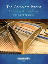 Title: The Complete Pianist -- From Healthy Technique to Natural Artistry: Book & Online Video, Author: Penelope Roskell