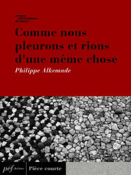 Title: Comme nous pleurons et rions d'une même chose, Author: Philippe Alkemade