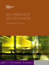 Title: Les Opinions et les croyances, Author: Gustave Le Bon