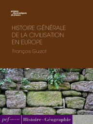 Title: Histoire générale de la civilisation en Europe depuis la chute de l'Empire Romain jusqu'à la Révolution Française., Author: François Guizot