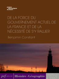 Title: De la force du gouvernement actuel de la France et de la nécessité de s'y rallier, Author: Benjamin Constant