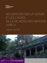 Title: Recherches sur la nature et les causes de la richesse des nations. Livre IV, Author: Adam Smith