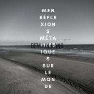 Title: MES RÉFLEXIONS MÉTAPHYSIQUES SUR LE MONDE, Author: Garrett Kotecki