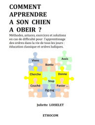 Title: Comment apprendre à son chien à obéir ?, Author: Juliette Loiselet