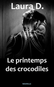 Title: Le printemps des crocodiles, Author: Laura D.