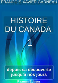 Title: Histoire du Canada - Tome 1, Author: FRANCOIS-XAVIER GARNEAU