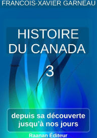 Title: Histoire du Canada - Tome 3, Author: FRANCOIS-XAVIER GARNEAU