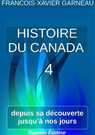 Title: Histoire du Canada - Tome 4, Author: FRANCOIS-XAVIER GARNEAU