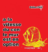 Title: À LA VITESSE DU CON, LE MUR EST EN OPTION, Author: Jochen Blum