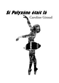 Title: SI POLYXÈNE ÉTAIT LÀ, Author: Caroline Giraud