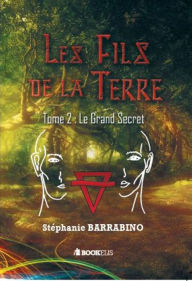 Title: Les fils de la Terre : Tome 2 - Le grand secret, Author: Stéphanie BARRABINO