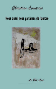 Title: NOUS AUSSI NOUS PARLÂMES DE L'AURORE, Author: Margriet Eshuys Band