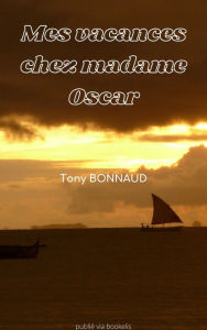 Title: Mes vacances chez Madame Oscar, Author: Tony Bonnaud