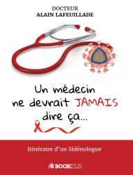 Title: Un médecin ne devrait jamais dire ça..., Author: Alain LAFEUILLADE