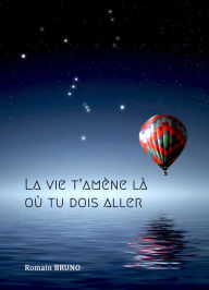 Title: La vie t'amène là où tu dois aller, Author: Romain BRUNO