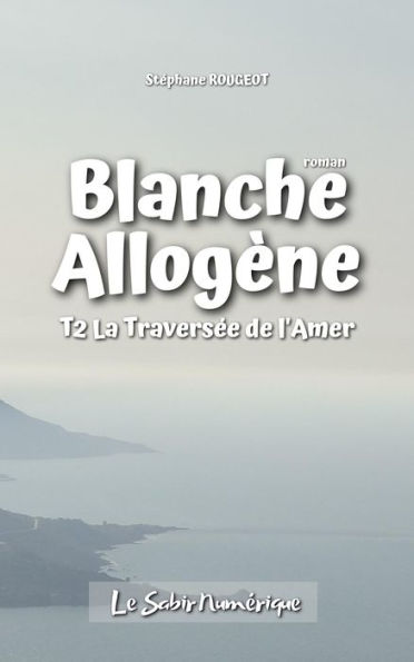 Blanche Allogène : T2. La traversée de l'amère