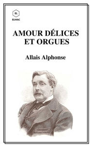 Title: Amour Délices et Orgues, Author: Alphonse Allais