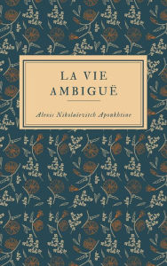 Title: La Vie ambiguë, Author: Alexis Nikolaïevitc Apoukhtine