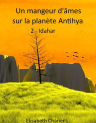 Title: Un mangeur d'âmes sur la planète Antihya (deuxième partie), Author: elisabeth charier