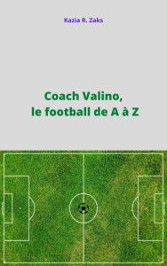 Title: Coach Valino, le football de A à Z, Author: Kazia R. Zaks