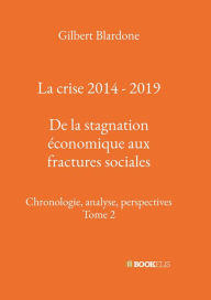 Title: La crise 2014 - 2019 : De la stagnation économique aux fractures sociales, Author: Gilbert Blardone