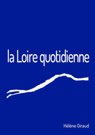 Title: La Loire quotidienne, Author: Hélène Giraud