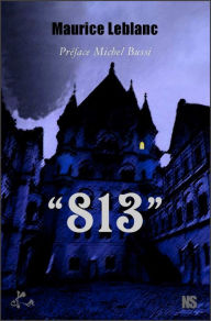 Title: 813: Un roman noir autour du célèbre gentleman cambrioleur, Author: Maurice Leblanc