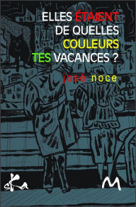 Title: Elles étaient de quelles couleurs tes vacances ?: Recueil de nouvelles, Author: José Noce