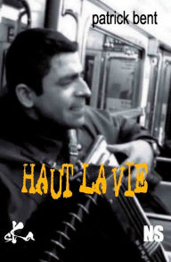 Title: Haut la vie: Nouvelle noire, Author: Patrick Bent