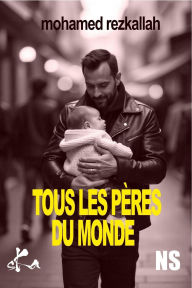 Title: Tous les pères du monde, Author: Mohamed Rezkallah