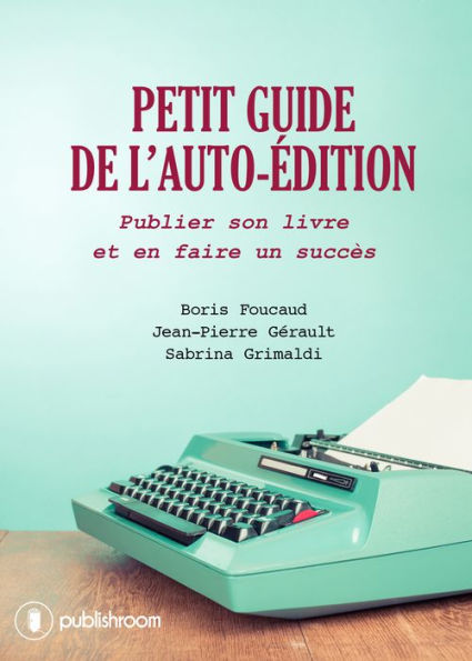 Petit guide de l'auto-édition: Publier son livre et en faire un succès