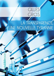 Title: La transparence, une nouvelle tyrannie: Essai économique, Author: Gilles Gros