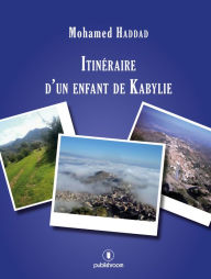 Title: Itinéraire d'un enfant de Kabylie: Récit autobiographique, Author: Mohamed Haddad