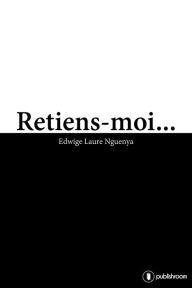 Title: Retiens-moi...: Un roman sur l'importance des choix, Author: Edwige Laure Nguenya