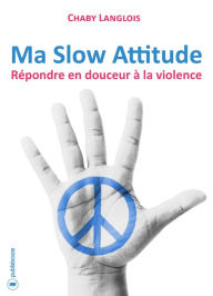 Title: Ma Slow Attitude: Répondre en douceur à la violence, Author: Chaby Langlois